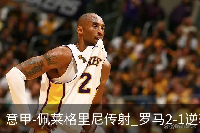 意甲-佩莱格里尼传射 罗马2-1逆转终结客场3连败
